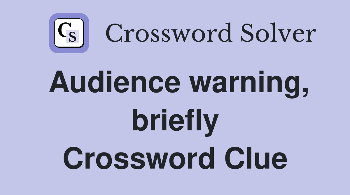 Audience warning, briefly Crossword Clue Answers Crossword Solver